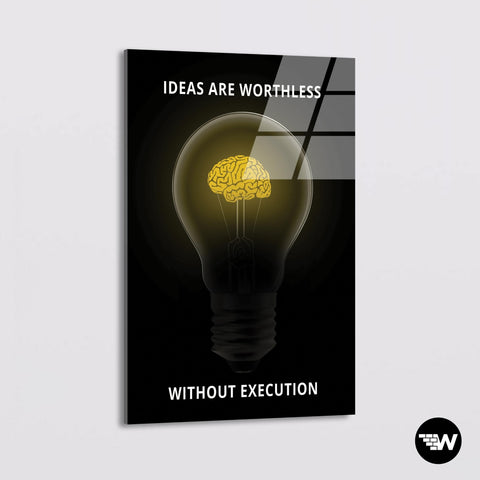 IDEAS ARE WORTHLESS WITHOUT EXECUTION - Glass